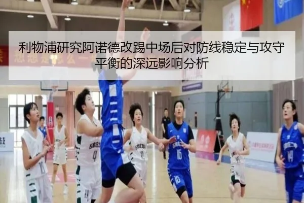 利物浦研究阿诺德改踢中场后对防线稳定与攻守平衡的深远影响分析 | kaiyun