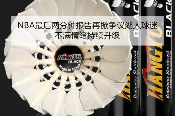 NBA最后两分钟报告再掀争议湖人球迷不满情绪持续升级 | kaiyun