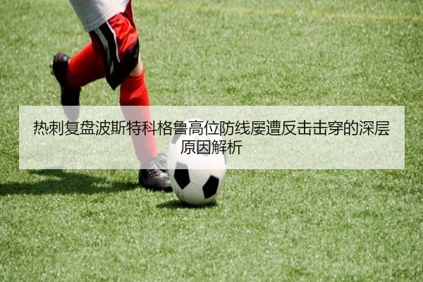 热刺复盘波斯特科格鲁高位防线屡遭反击击穿的深层原因解析 | kaiyun